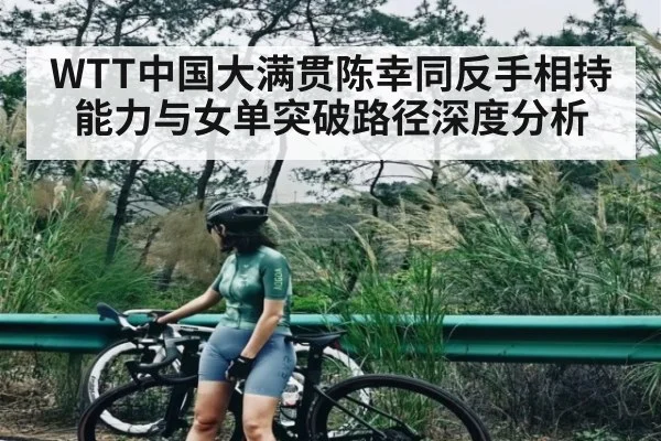 WTT中国大满贯陈幸同反手相持能力与女单突破路径深度分析