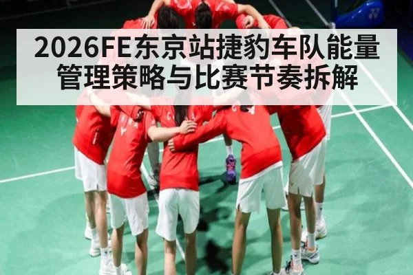 2026FE东京站捷豹车队能量管理策略与比赛节奏拆解